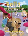 Bella, the Fitness Pup: Fun, Friendship, and Healthy Habits for Kids - Maria Bares Rigo - 9781965278376