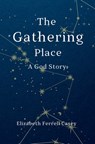 The Gathering Place: A God Story - Elizabeth Ferrell Casey - 9781965334263