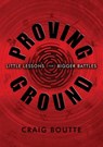 Proving Ground: Little Lessons for Bigger Battles - Craig Boutte - 9781965340257
