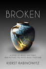 Broken: A Story of Being Shattered and Putting the Pieces Back Together - Kierst Rath - 9781965340769