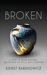 Broken: A Story of Being Shattered and Putting the Pieces Back Together - Kierst Rath - 9781965340875