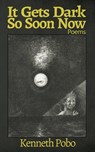 It Gets Dark So Soon Now - Kenneth Pobo - 9781965412176
