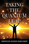 Taking The Quantum Leap - Prophetess Heather Scantlebury - 9781965632826