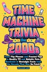 Time Machine Trivia: The 2000s: From Flip Phones and Frosted Tips to Reality TV and Robotic Pets, Hundreds of Nostalgic Facts from the Decade That Was - William Lee - 9781965636176