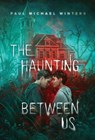 The Haunting Between Us - Paul Michael Winters - 9781965643013