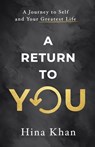 A Return to YOU: A Journey to Self and Your Greatest Life - Hina Khan - 9781965653272