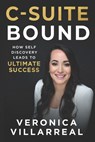 C-Suite Bound: How Self-Discovery Leads to Ultimate Success - Veronica Villarreal - 9781965653883