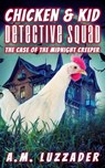 Chicken and Kid Detective Squad: The Case of the Midnight Creeper - A. M. Luzzader - 9781965680070
