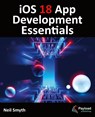 iOS 18 App Development Essentials - Neil Smyth - 9781965764008