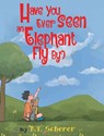 Have You Ever Seen an Elephant Fly By? - B. T. Scherer - 9781965881026