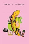 Bad Fruit - Jerry T Johnson - 9781966075127