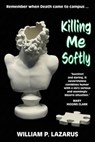 Killing Me Softly - William P. Lazarus - 9781966085416