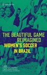The Beautiful Game Reimagined - Lívia Gonçalves Magalhães ; Tiago Fernandes Maranhão ; Bernardo Buarque de Hollanda - 9781966214038