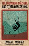 The Drowning Machine and Other Obsessions - Emma E Murray - 9781966387008