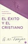 El Éxito Y El Cristiano: El Costo de la Madurez Espiritual - A. W. Tozer - 9781966427001
