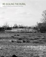 Re-scaling the Rural - Sophia Meeres ; Ben Stringer ; Mo Michelsen Stochholm Krag - 9781966515050