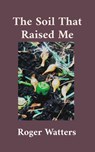 The Soil That Raised Me - Roger Watters - 9781966607113