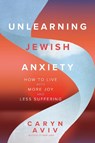 Unlearning Jewish Anxiety - Caryn Aviv - 9781966608110