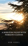 A Horizon Filled with Nebelous Clouds - Rob Vogel - 9781966652663