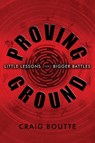 Proving Ground: Little Lessons for Bigger Battles - Craig Boutte - 9781966799603