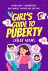 Girl's Guide to Puberty: Helping Girls 8-12 Understand Body Changes, Emotions, and Self-Care - Lesley Adams - 9781966976028