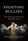 Fighting Bullies: The Case for a Career in Plaintiffs' Law - William T. Reid - 9781967115181