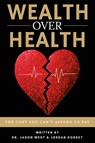 Wealth Over Health - Jason West ; Jordan Dorsey - 9781967451036