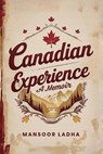 Canadian Experience: A Memoir - Mansoor Ladha - 9781967453924