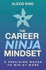 The Career Ninja Mindset® - Alexis King - 9781967598106