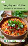 Everyday Global Rice: Family-Favorite Vegetarian Recipes - Rani Iyer - 9781967672059