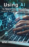 Using AI To Make Your Own Job - Wm. Hovey Smith - 9781967776917