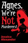 Agnes, We're Not Murderers! - Jessica Alexander - 9781968043087