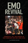Emo Revival: Community, Diy, and Rebirth in Post-Hardcore and Emo (2008-2018) - Andrew Sacher - 9781968043254