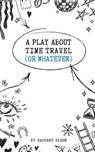 A Play About Time Travel (Or Whatever) - Zachary Olson - 9781968051440