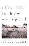 This Is How We Speak: Stories - Rebecca Reynolds - 9781968148386