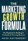 The Marketing Growth Formula: The Playbook for Building a Profitable & Thriving Business - Heidi Hattendorf - 9781968250256