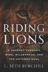 Riding Lions: A Journey Through Wind, Wilderness, and the Untamed Soul - L. Seth Burchill - 9781968250539