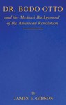 Dr. Bodo Otto and The Medical Background of the American Revolution - James E. Gibson - 9781968296605