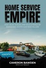 Home Service Empire: How I Built, Scaled, and Sold a Family of Businesses Worth Over $100 Million - Cameron Bawden - 9781968339845
