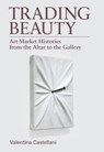 Trading Beauty: Art Market Histories from the Altar to the Gallery - Valentina Castellani - 9781968417024