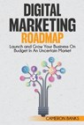 Digital Marketing Roadmap: Launch and Grow Your Business on a Budget in an Uncertain Market - Cameron Banks - 9781968418113