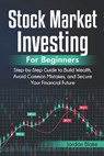 Stock Market Investing for Beginners: Step-by-Step Guide to Build Wealth, Avoid Common Mistakes, and Secure Your Financial Future - Jordan Blake - 9781968418151