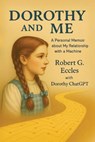 Dorothy and Me: A Personal Memoir about My Relationship with a Machine - Robert G. Eccles - 9781968485580