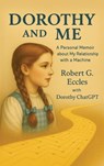 Dorothy and Me: A Personal Memoir about My Relationship with a Machine - Robert G. Eccles - 9781968485597