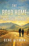 The Road Home and Other Stories - Gene Altman - 9781968485917