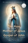 The Role of the Mother of Jesus in the Gospel of John - CM. SSL Fr. John Bosco Odongo - 9781968667399
