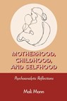 Motherhood, Childhood, and Selfhood - Mali Mann - 9781969031564