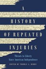 A History of Repeated Injuries: Threats to Liberty Since American Independence - Thomas A. Berry - 9781969284069
