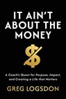 It Ain't About The Money - Greg Logsdon - 9781969372148