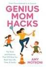 Genius Mom Hacks: The Tools and Routines That Will Give You Back Your Life, Time, & Sanity - Amy Motroni - 9781969372629